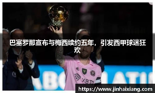 巴塞罗那宣布与梅西续约五年，引发西甲球迷狂欢